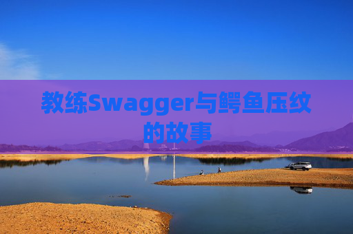 教练Swagger与鳄鱼压纹的故事