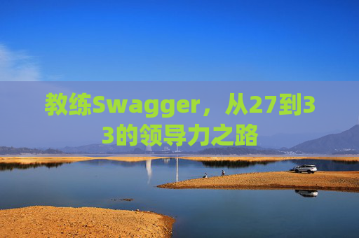教练Swagger，从27到33的领导力之路