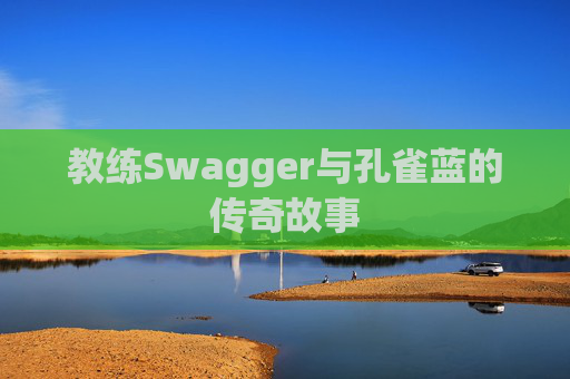 教练Swagger与孔雀蓝的传奇故事