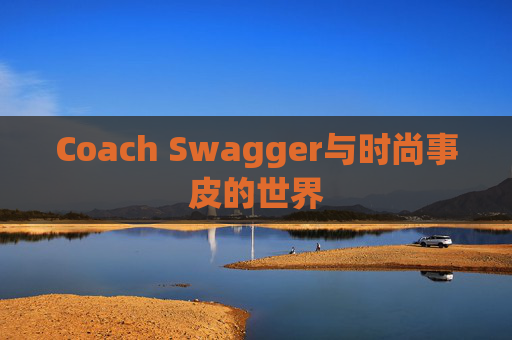 Coach Swagger与时尚事皮的世界